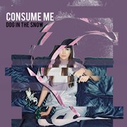 Dog In The Snow: Consume Me